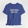Trickle Down Was A Lie - Light Lettering Unisex Statement T-Shirt